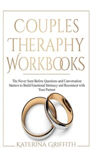 Couples Therapy Workbooks: The Never Seen Before Questions And Conversation Starters To Build Emotional Intimacy And Reconnect