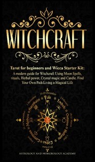 Witchcraft: Tarot For Beginners And Wicca Starter Kit A Modern Guide For Witchcraft Using Moon Spells, Rituals,