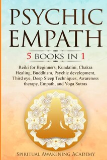 Psychic Empath: 5 Books In 1 Reiki For Beginners, Kundalini, Chakra Healing, Buddhism, Psychic Development, Third E