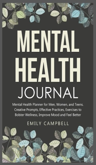 Mental Health Journal: Mental Health Planner For Men, Women, And Teens. Creative Prompts, Effective Practices, Exercises T
