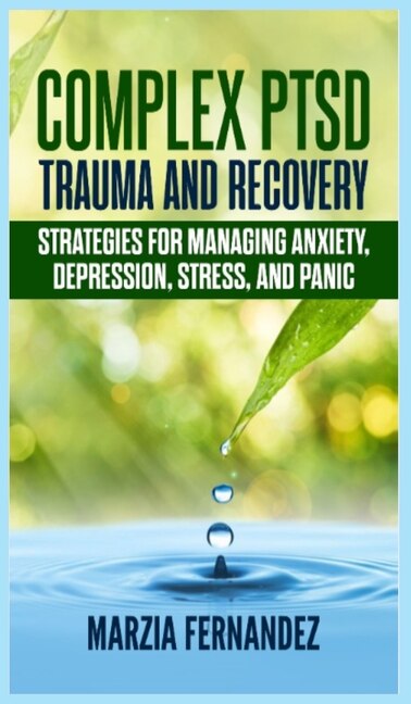 Complex Ptsd, Trauma And Recovery: Strategies For Managing Anxiety, Depression, Stress, And Panic