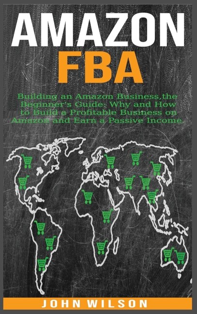 Amazon Fba: Building An Amazon Business - The Beginner's Guide: Why And How To Build A Profitable Business On A