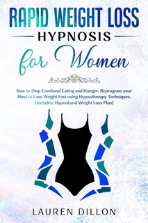 Rapid Weight Loss Hypnosis For Women: How To Stop Emotional Eating And Hunger. Reprogram Your Mind To Lose Weight Fast Using Hypnotherapy