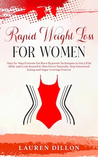 Rapid Weight Loss For Women: Step-by-step Extreme Fat Burn Hypnosis Techniques To Get A Flat Belly And Look Beautiful. Slim Down