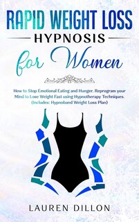 Rapid Weight Loss Hypnosis For Women: How To Stop Emotional Eating And Hunger. Reprogram Your Mind To Lose Weight Fast Using Hypnotherapy