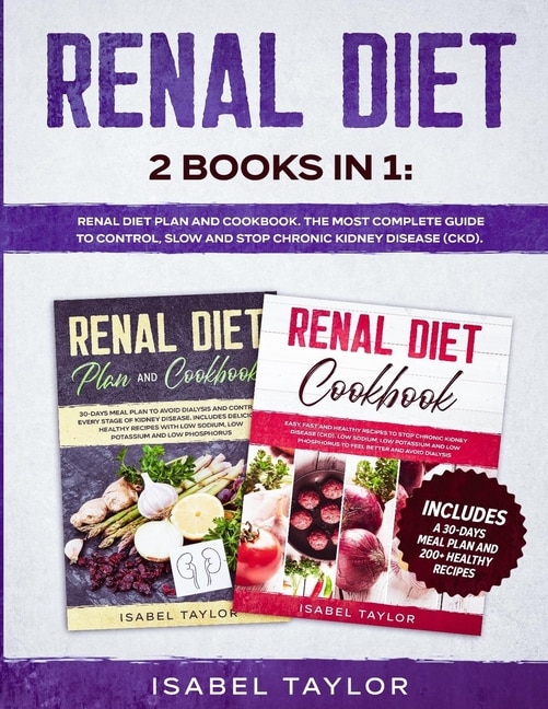 Renal Diet: 2 Books In 1: Renal Diet Plan And Cookbook. The Most Complete Guide To Control, Slow And Stop Chron