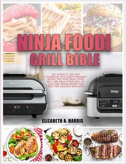 Ninja Foodi Grill Bible: The Complete 365-days Cookbook With Mouth-watering Recipes For Your Ninja Foodi Grill And Ninja Foo