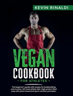 Vegan Cookbook For Athletes: The Beginner's Guide With Recipes For Bodybuilding And Muscles. No Meat Athlete Diet. High Protein