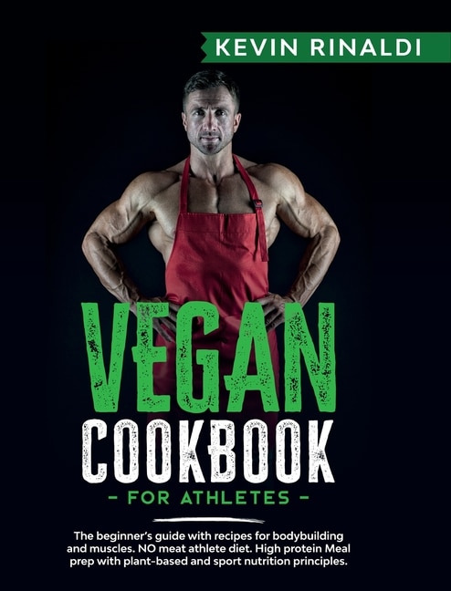 Vegan Cookbook For Athletes: The Beginner's Guide With Recipes For Bodybuilding And Muscles. No Meat Athlete Diet. High Protein