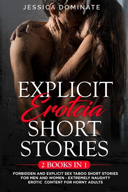 Explicit Erotcia Short Stories (2 Books In 1): Forbidden And Explicit Sex Taboo Short Stories For Men And Women - Extremely Naughty Erotic Content