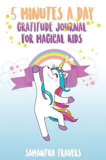 5 Minutes A Day- Gratitude Journal For Magical Kids: A Daily Journal For Kids To Promote Gratitude, Self-confidence And Happiness .