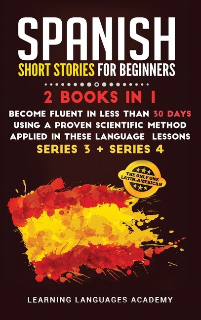 Spanish Short Stories For Intermediate: 2 Books In 1: Become Fluent In Less Than 30 Days Using A Proven Scientific Method Applied In These