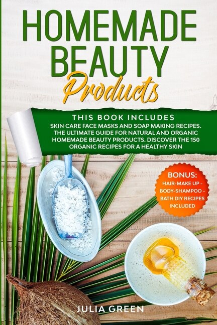 Homemade Beauty Products: This Book Includes: Skin Care Face Masks And Soap Making Recipes. The Ultimate Guide For Natural An