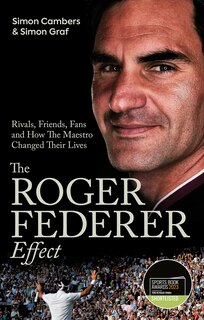 The Roger Federer Effect: Rivals, Friends, Fans and How the Maestro Changed Their Lives