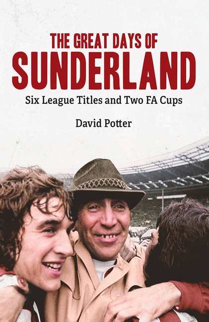 The Great Days of Sunderland: Six League Titles and Two FA Cups