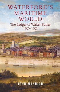 Waterford's Maritime World: The Ledger Of Walter Butler, 1750-1757