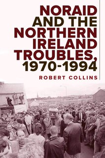 Couverture_Noraid And The Northern Ireland Troubles, 1970-94