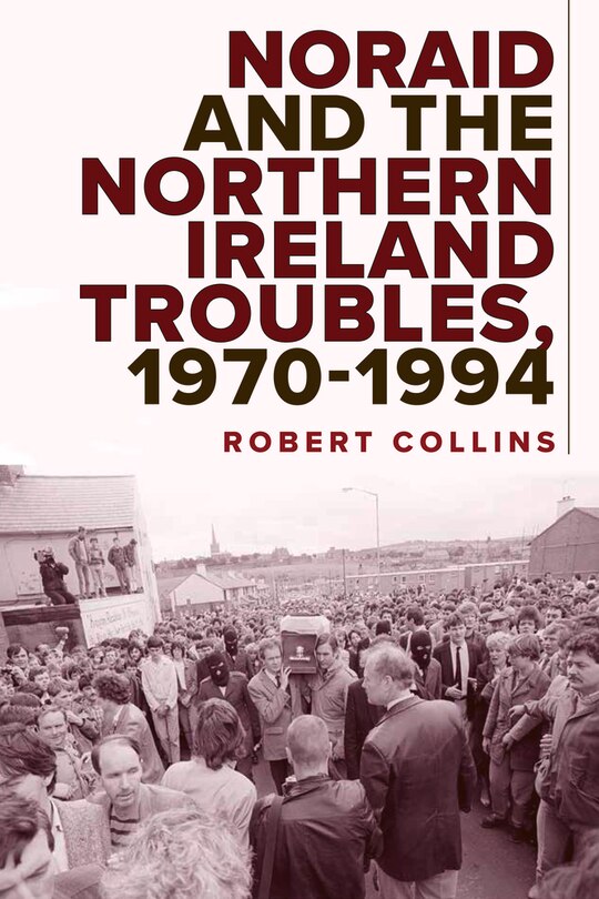 Couverture_Noraid And The Northern Ireland Troubles, 1970-94