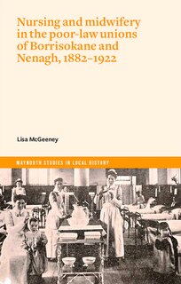 Front cover_Nursing and midwifery in the poor-law unions of Borrisokane & Nenagh, 1882–1922
