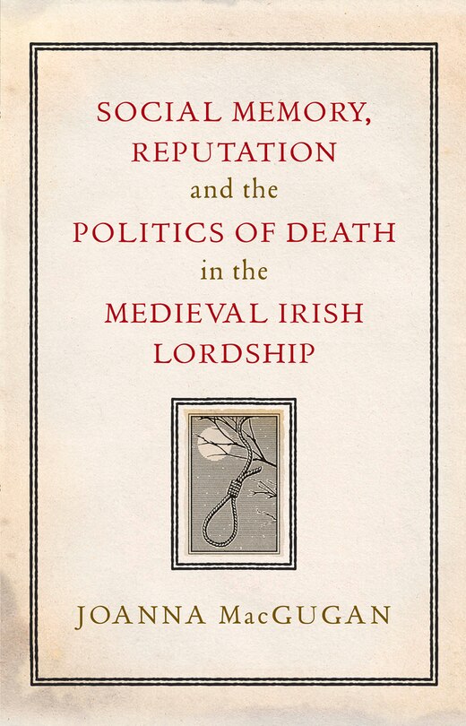 Social Memory, Reputation and the Politics of Death in the Medieval Irish Lordship