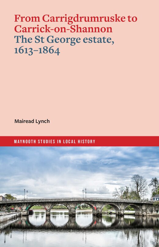 Front cover_From Carrigdrumruske to Carrick-on-Shannon: the St George estate, 1613-1864