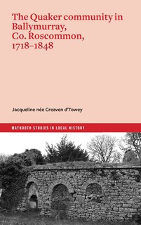 Front cover_The Quaker community in Ballymurray, Co. Roscommon, 1718–1848