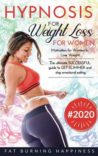 Hypnosis For Weight Loss For Women: Motivation For Women To Lose Weight. The Ultimate Successful Guide To Get Slimmer And Stop Emotiona