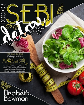 Dr. Sebi Detox: The Step By Step 30-day Meal Plan To Cleanse And Lose Weight Based On Doctor Sebi's Alkaline Plant-