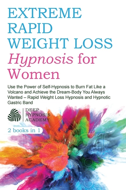 Extreme Rapid Weight Loss Hypnosis For Women: Use The Power Of Self-hypnosis To Burn Fat Like A Volcano And Achieve The Dream-body You Always Wan