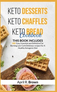 Keto Desserts + Keto Chaffles + Keto Bread Cookbook: 3 Book In 1 - 400 Easy, Essential And Definitive Fat Burning Low-carb Delicious Recipes For A Healt