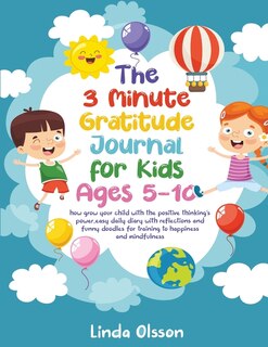 The 3 Minute Gratitude Journal For Kids Ages 5-10: How Grow Your Child With The Positive Thinking's Power, Easy Daily Diary With Reflections And Funny