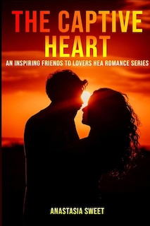 The Captive Heart: An Inspiring Friends To Lovers Hea Romance Series. 3 Books In 1: Entangled Hearts, Twilight Calling