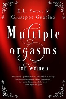 Multiple Orgasms For Women: The Complete Guide For Him And For Her To Reach Ecstasy; Psychological Techniques For Her, Sex Posi