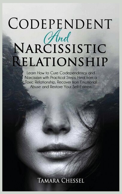 Codependent And Narcissistic Relationship: Learn How To Cure Codependency And Narcissism With Practical Steps. Heal From A Toxic Relationship,