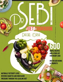 Dr. Sebi Diet Cookbook: How To Naturally Detox The Liver, Reverse Diabetes And High Blood Pressure Through The Alkaline Die