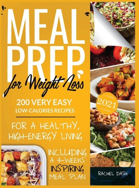 Meal Prep For Weight Loss: 200 Very Easy Low-calories Recipes For A Healthy And High-energy Living. Including A 4-weeks Inspir