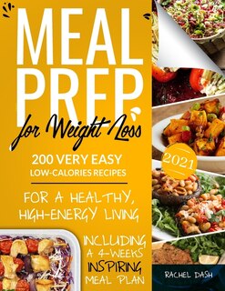 Meal Prep For Weight Loss: 200 Very Easy Low-calories Recipes For A Healthy And High-energy Living. Including A 4-weeks Inspir