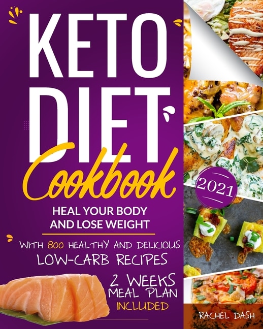 Keto Diet Cookbook: Heal Your Body & Lose Weight With 800 Healthy And Delicious Low-carb Recipes 2 Weeks Meal Plan Incl
