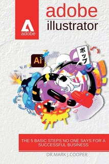 Adobe Illustrator: The Step-by-step Course For Beginners Tolearn Graphic Design And Create Projects
