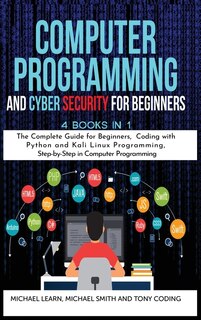 Computer Programming And Cyber Security For Beginners: 4 Books In 1: The Complete Guide For Beginners, Coding Whit Python And Kali Linux Programming, Step