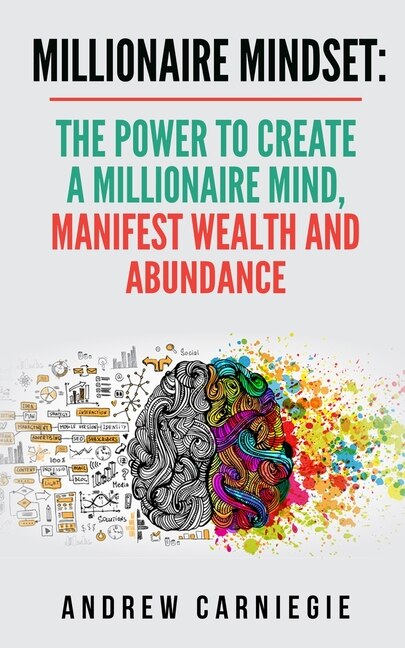 Millionaire Mindset: The Power To Create A Millionaire Mind, Manifest Wealth And Abundance