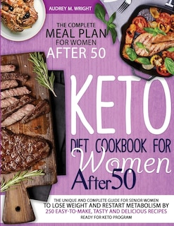 Keto Diet Cookbook For Women After 50: The Unique And Complete Guide For Senior Women To Lose Weight And Restart Metabolism By 250 Easy-to