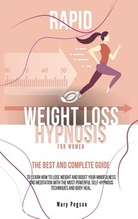 Rapid Weight Loss Hypnosis For Women: The Best And Complete Guide To Learn How To Lose Weight And Boost Your Mindfulness And Meditation W