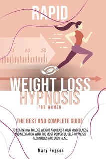 Rapid Weight Loss Hypnosis For Women: The Best And Complete Guide To Learn How To Lose Weight And Boost Your Mindfulness And Meditation W