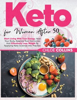 Keto For Women After 50: Start Living With True Energy, Heal Your Body, Balance Your Hormones And Effectively Lose Weight By
