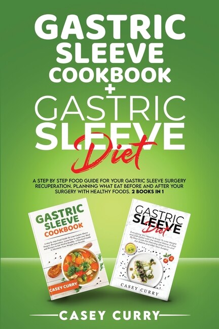 Gastric Sleeve Cookbook+gastric Sleeve Diet: A Step By Step Food Guide For Your Gastric Sleeve Surgery Recuperation. Planning What Eat Before An