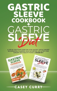 Gastric Sleeve Cookbook+gastric Sleeve Diet: A Step By Step Food Guide For Your Gastric Sleeve Surgery Recuperation. Planning What Eat Before An