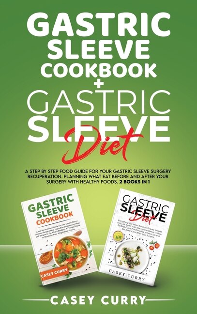 Gastric Sleeve Cookbook+gastric Sleeve Diet: A Step By Step Food Guide For Your Gastric Sleeve Surgery Recuperation. Planning What Eat Before An