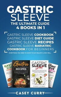Gastric Sleeve: The Ultimate Guide 4 Books In 1: The Ultimate Guide 4 Books In 1: Gastric Sleeve Cookbook, Gastric