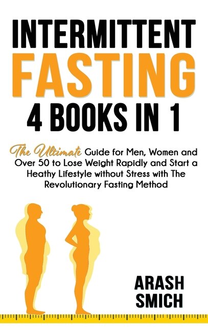 Intermittent Fasting: 4 In 1 Bundle The Ultimate Guide For Men, Women And Over 50 To Lose Weight Rapidly And Start A Heat